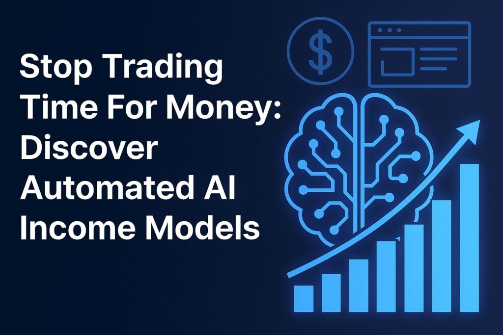 Stop Trading Time For Money: Discover Automated AI Income Models