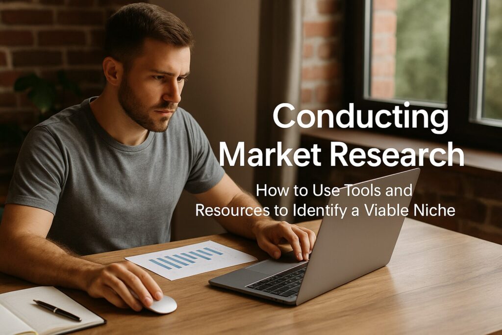 A focused man sitting at a wooden desk, researching on his laptop with printed graphs nearby, overlaid with the text “Conducting Market Research – How to Use Tools and Resources to Identify a Viable Niche.”
